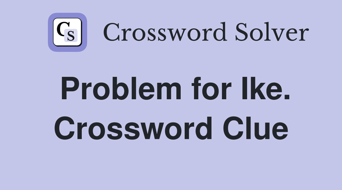 Problem for Ike. Crossword Clue