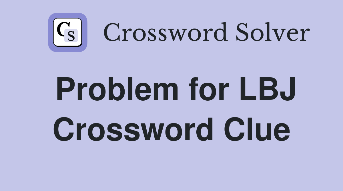 Problem for LBJ Crossword Clue
