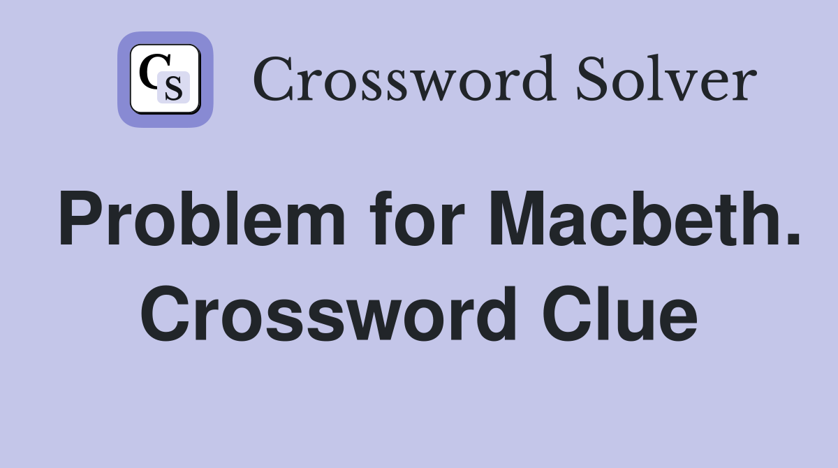 Problem for Macbeth. Crossword Clue