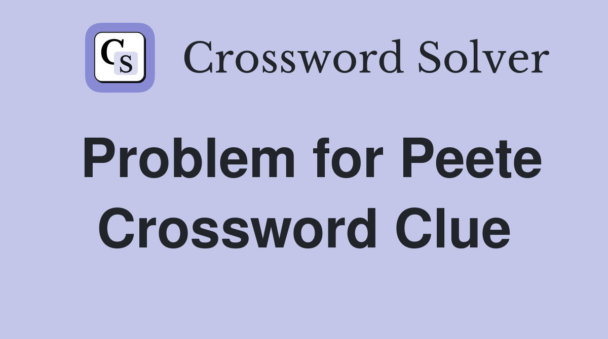 Problem for Peete Crossword Clue