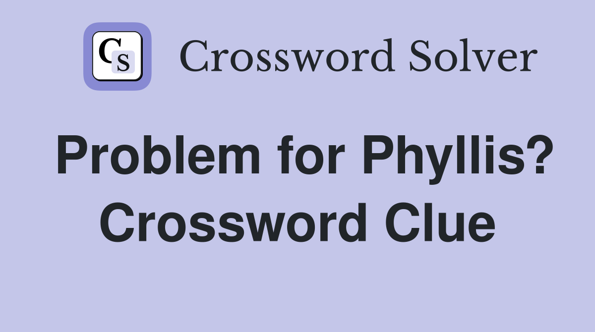 Problem for Phyllis? Crossword Clue