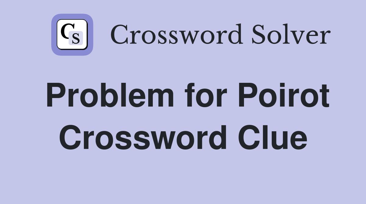 Problem for Poirot Crossword Clue