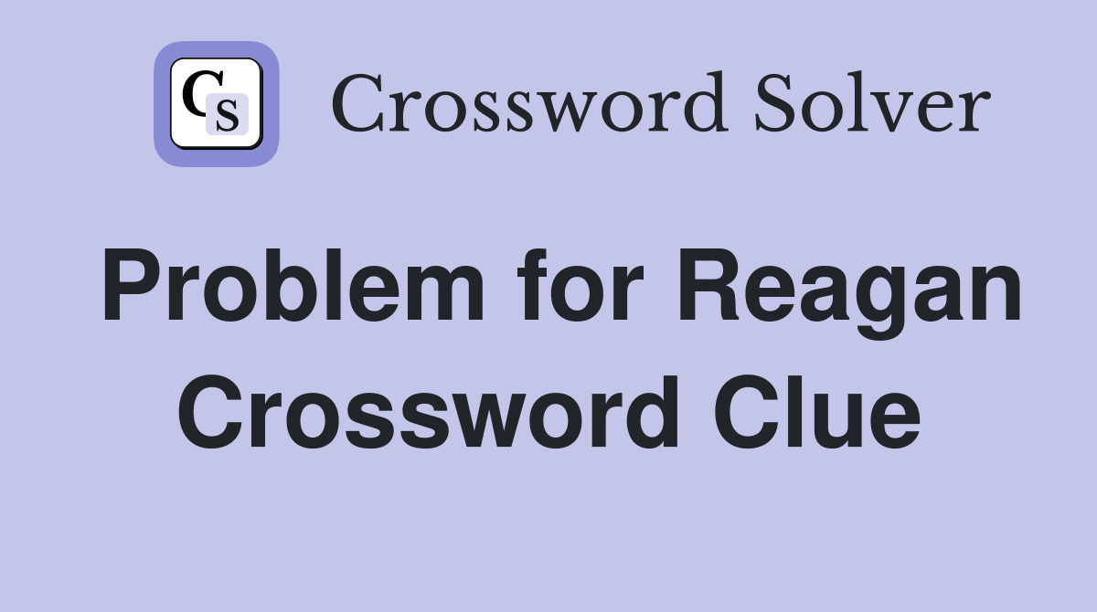 Problem for Reagan Crossword Clue