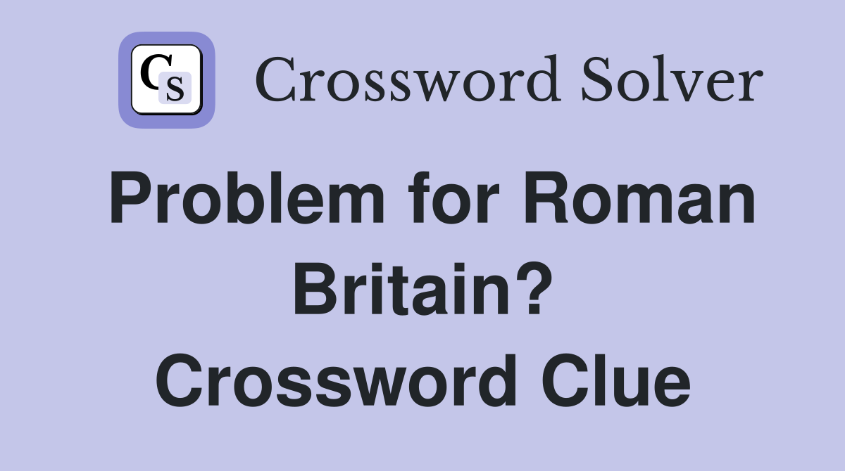Problem for Roman Britain? Crossword Clue