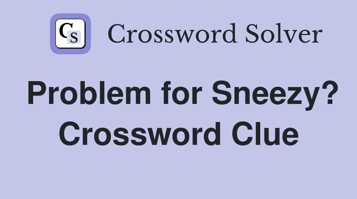Problem for Sneezy? Crossword Clue