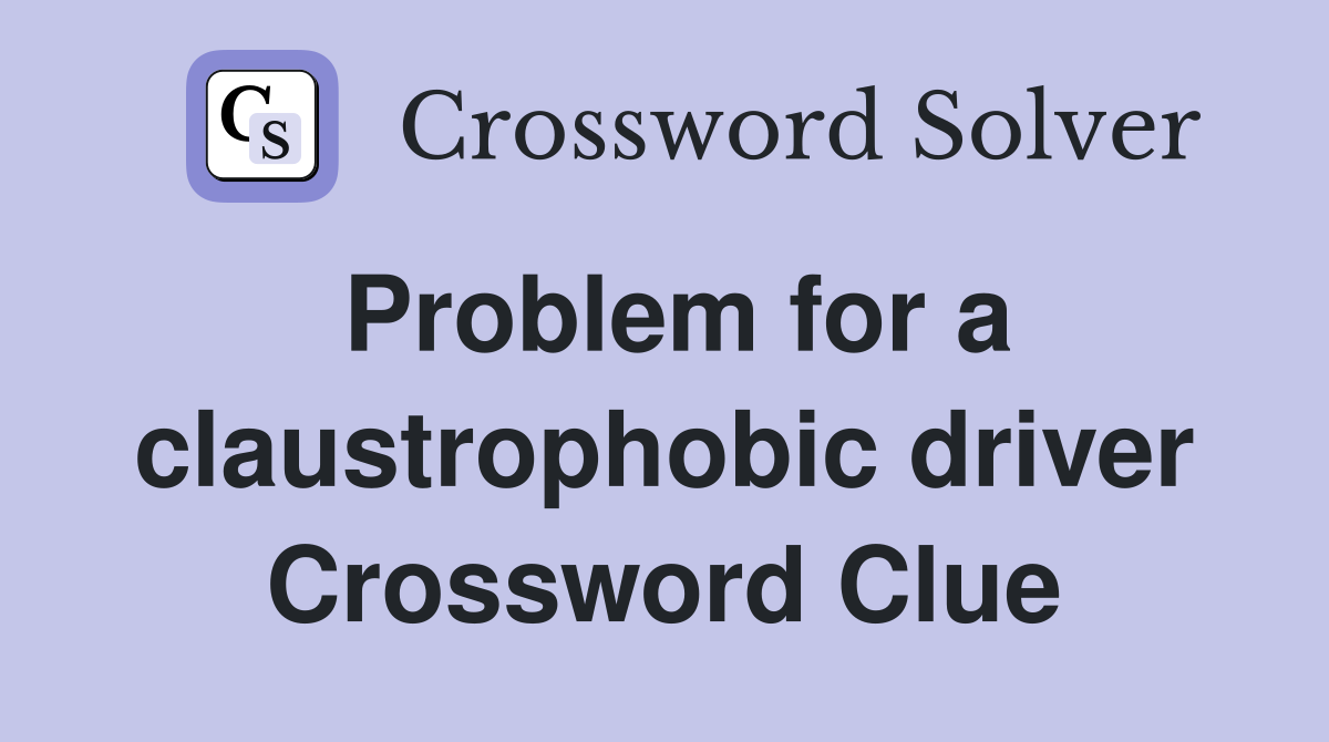 Problem for a claustrophobic driver Crossword Clue
