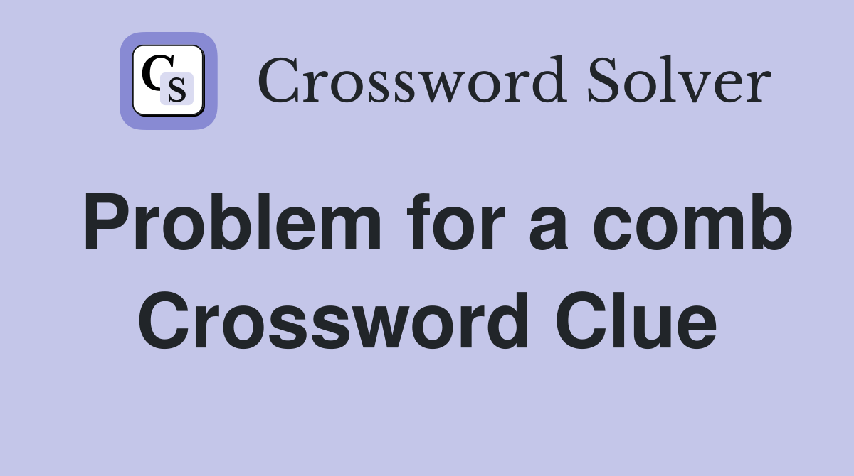 Problem for a comb Crossword Clue