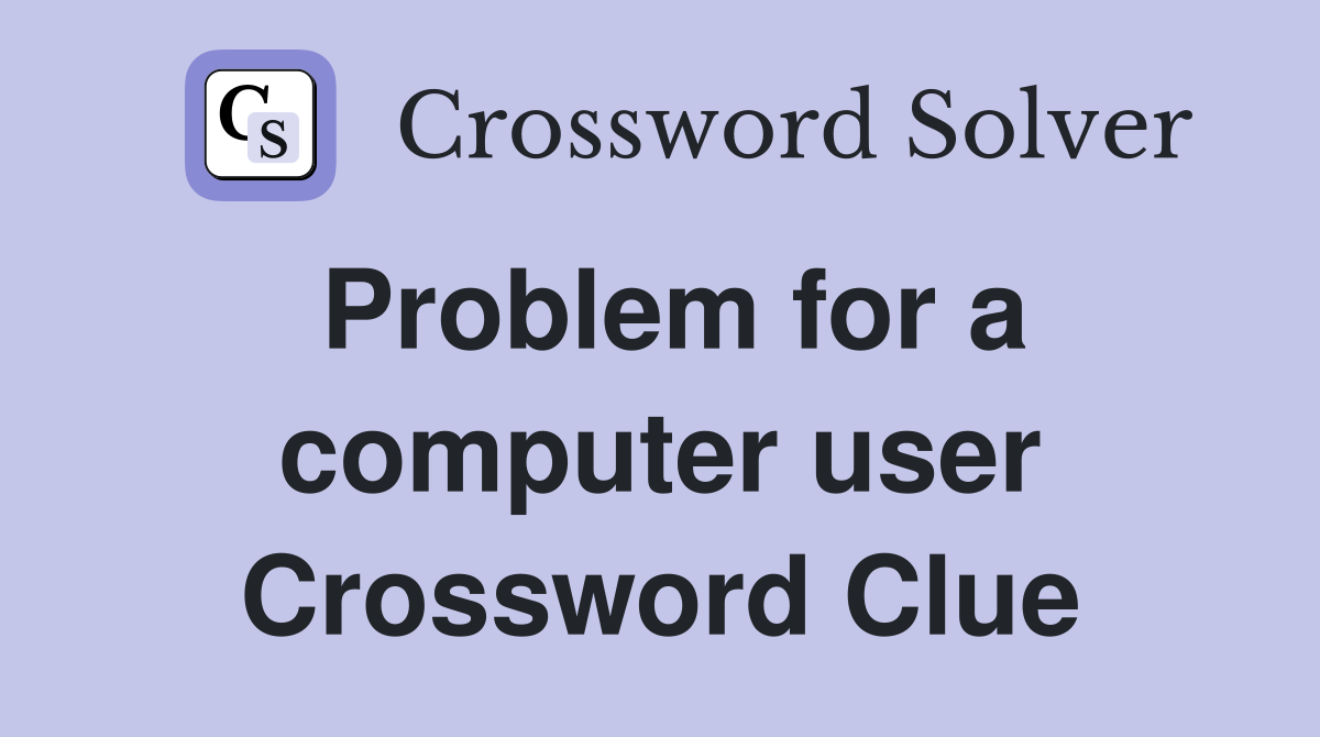 Problem for a computer user Crossword Clue