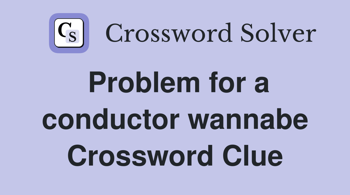 Problem for a conductor wannabe Crossword Clue
