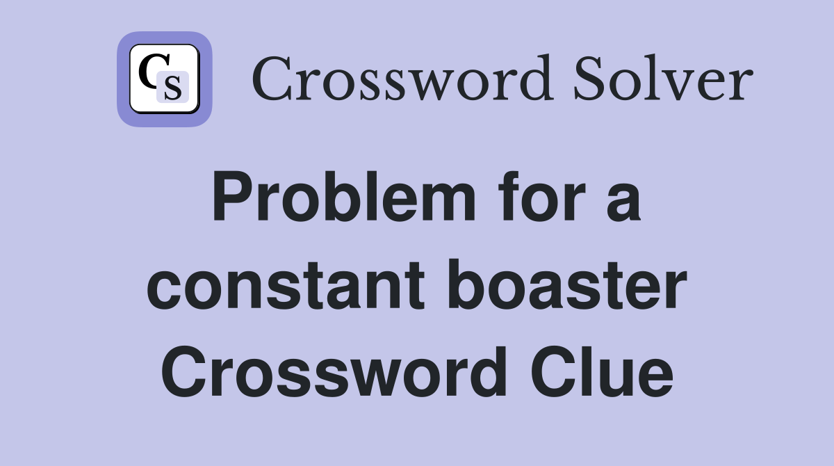 Problem for a constant boaster Crossword Clue