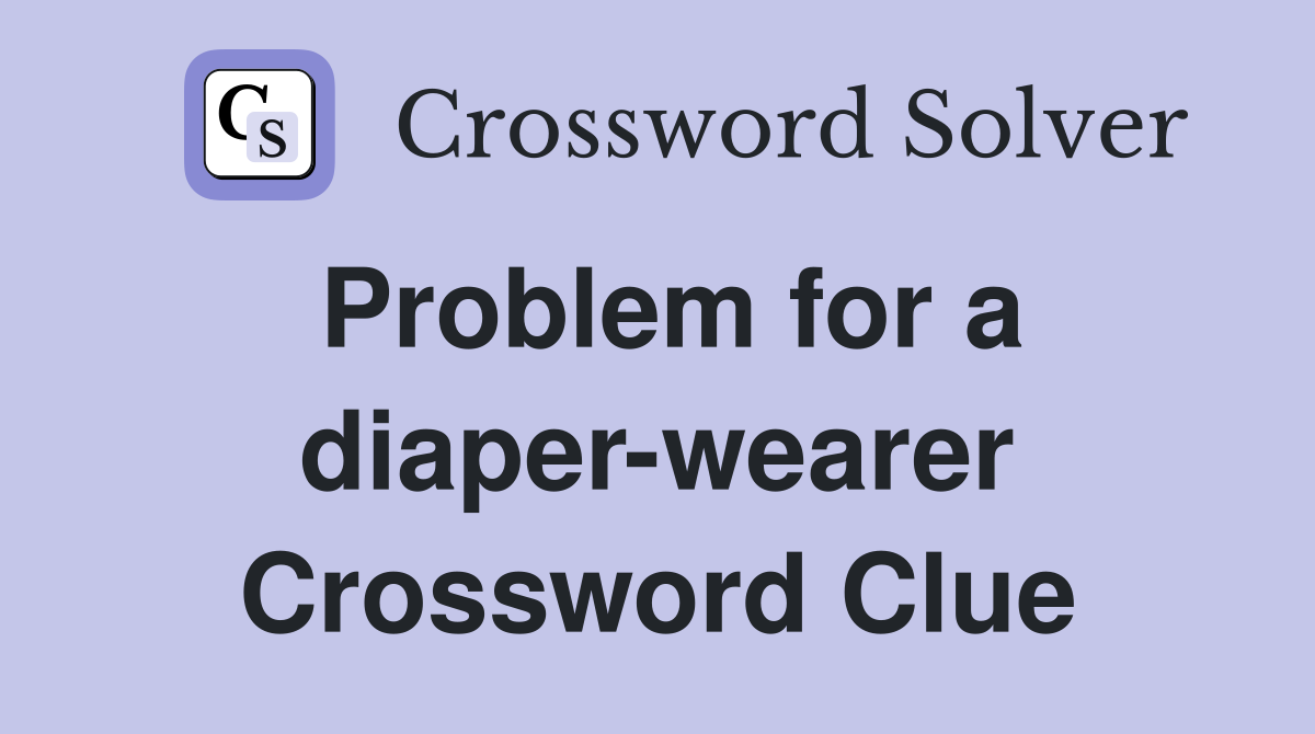 Problem for a diaper-wearer Crossword Clue