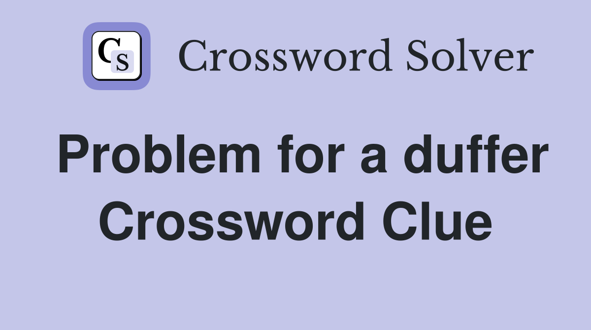 Problem for a duffer Crossword Clue