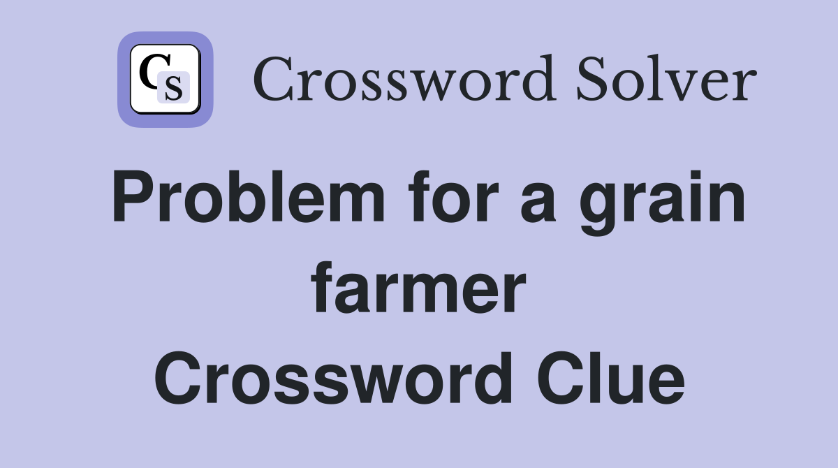 Problem for a grain farmer Crossword Clue