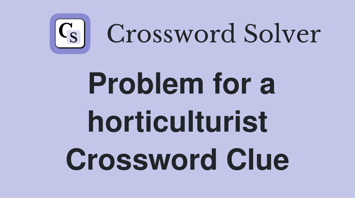 Problem for a horticulturist Crossword Clue