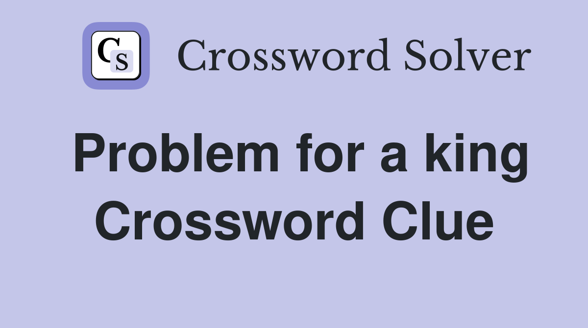 Problem for a king Crossword Clue