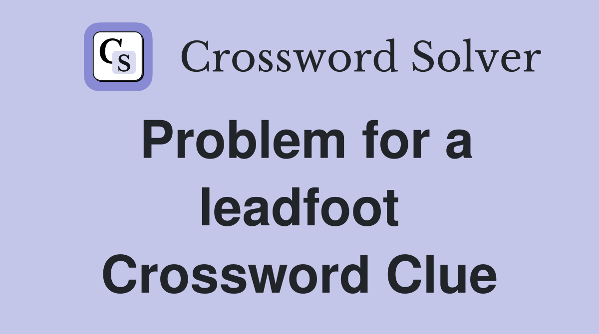 Problem for a leadfoot Crossword Clue