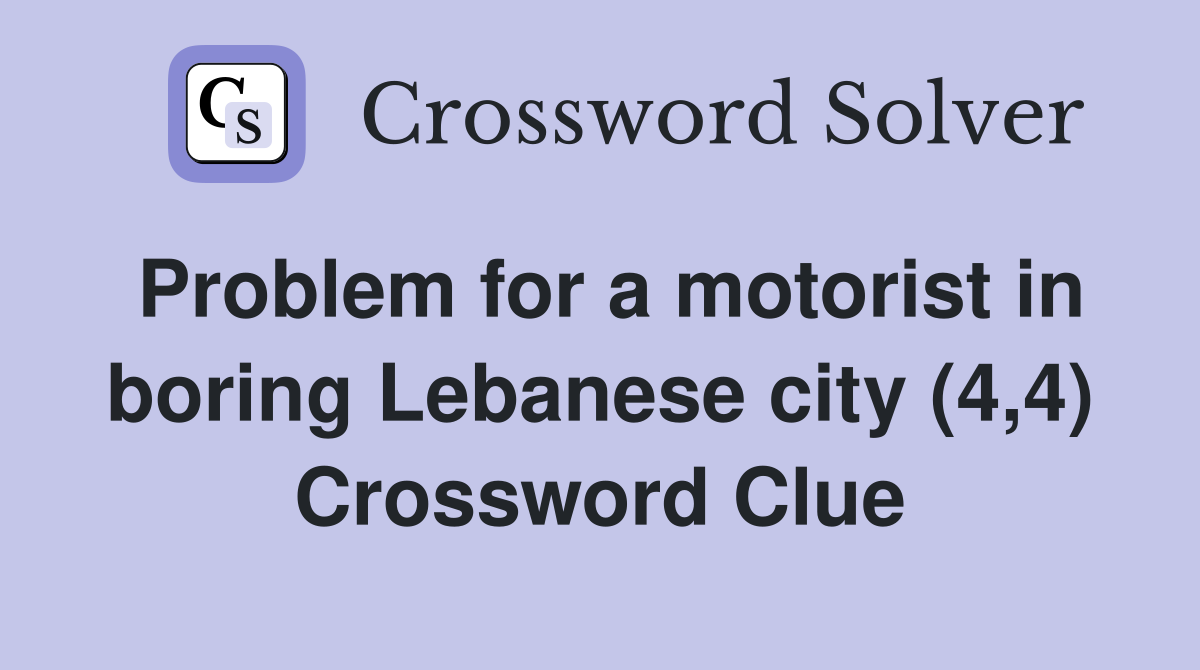 Problem for a motorist in boring Lebanese city (4,4) Crossword Clue