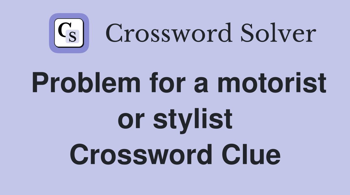 Problem for a motorist or stylist Crossword Clue