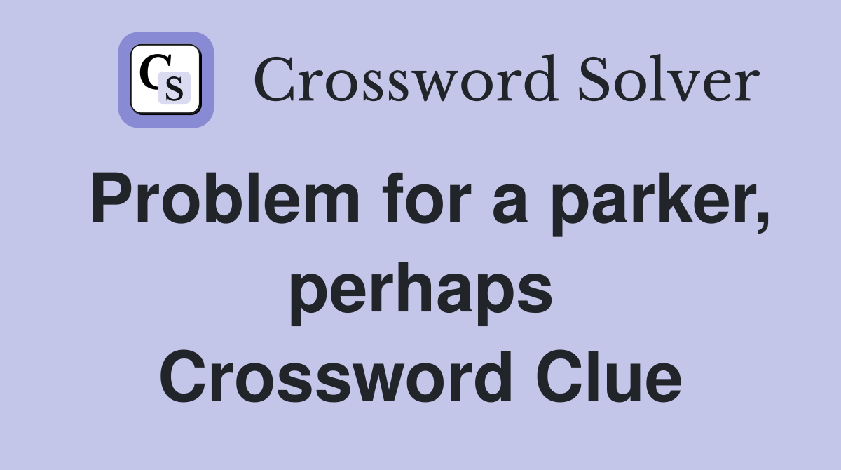 Problem for a parker, perhaps Crossword Clue