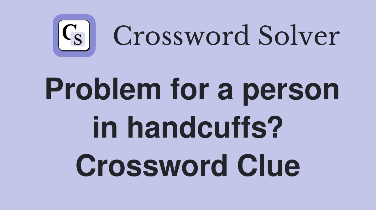 Problem for a person in handcuffs? Crossword Clue