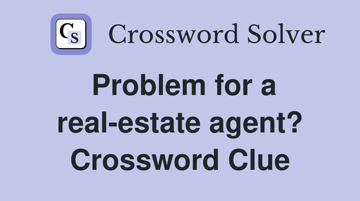 Problem for a real-estate agent? Crossword Clue
