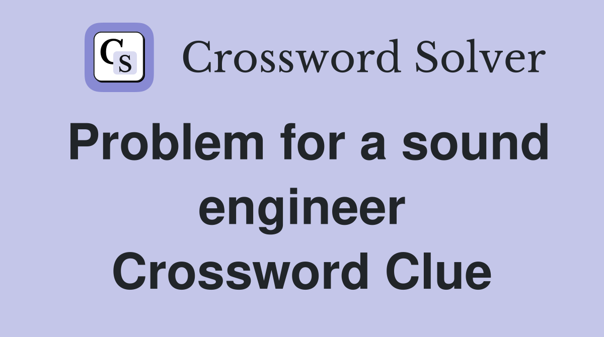Problem for a sound engineer Crossword Clue