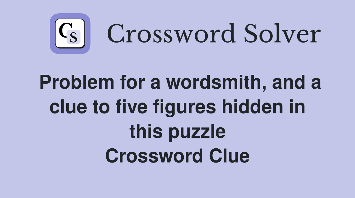 Problem for a wordsmith, and a clue to five figures hidden in this puzzle Crossword Clue