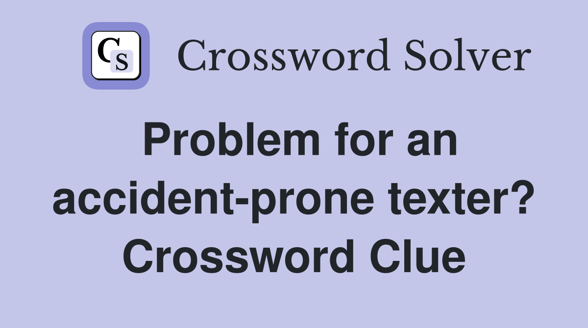 Problem for an accident-prone texter? Crossword Clue