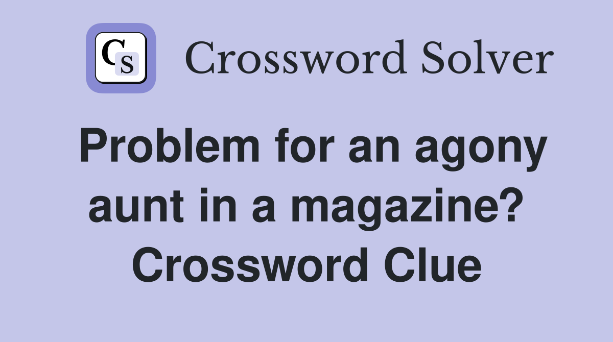 Problem for an agony aunt in a magazine? Crossword Clue