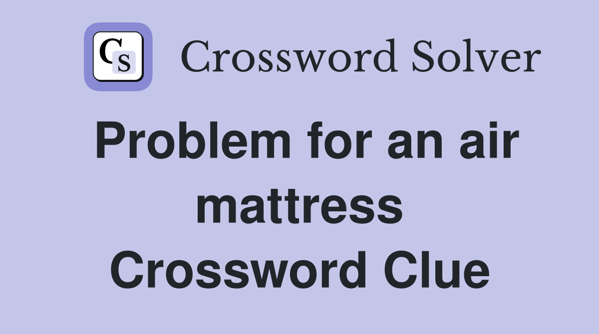 Problem for an air mattress Crossword Clue