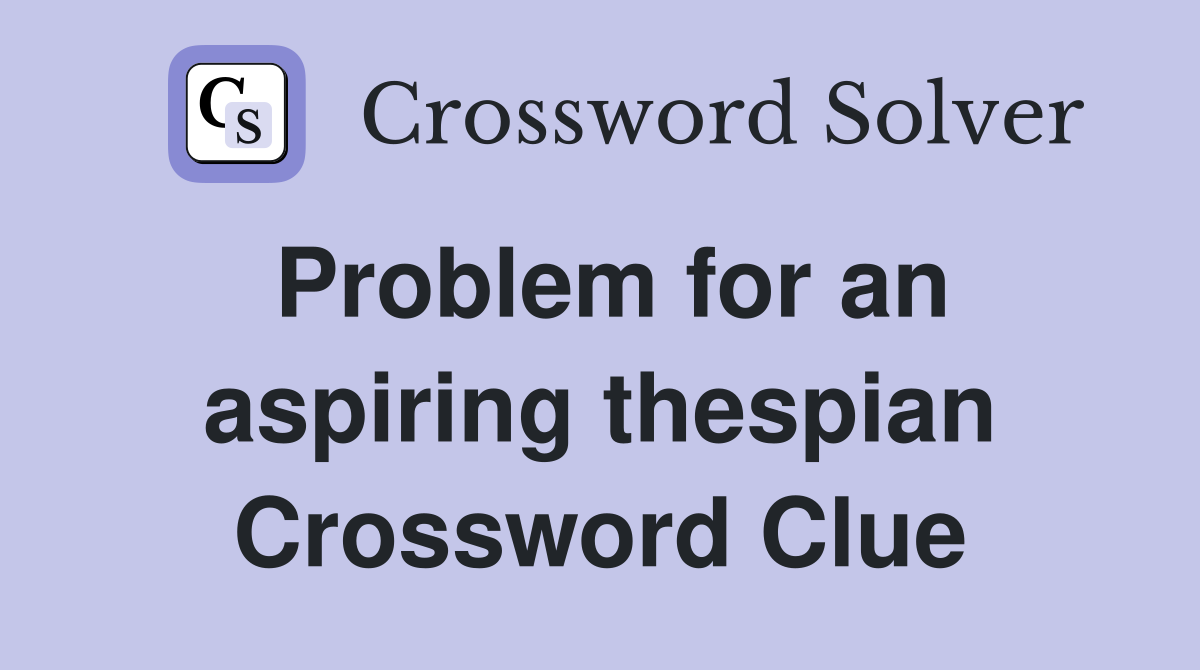 Problem for an aspiring thespian Crossword Clue