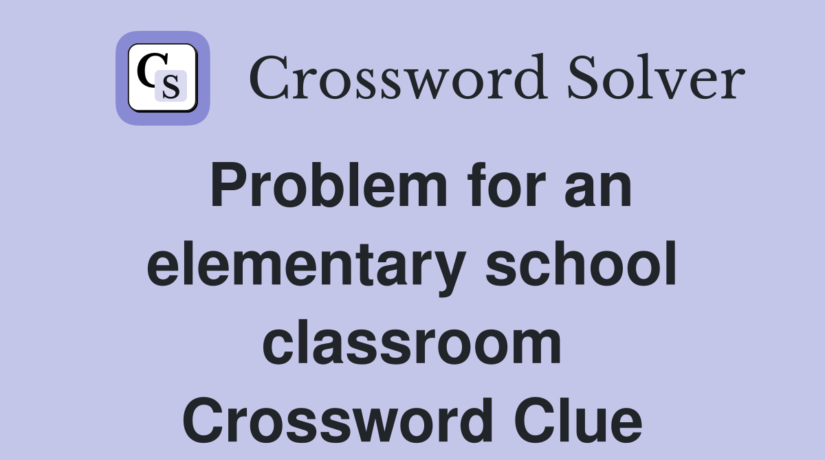 Problem for an elementary school classroom Crossword Clue