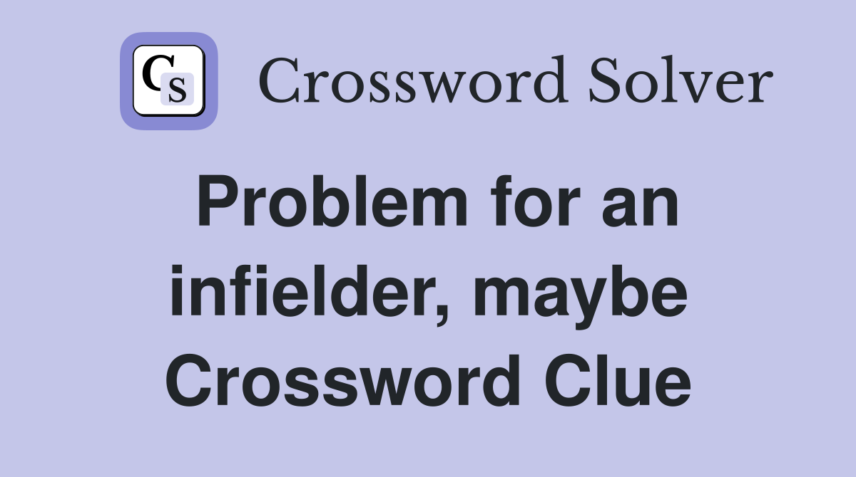 Problem for an infielder, maybe Crossword Clue