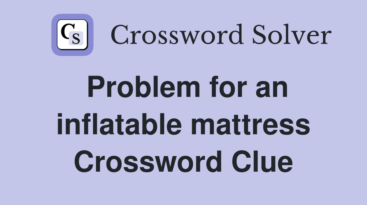 Problem for an inflatable mattress Crossword Clue