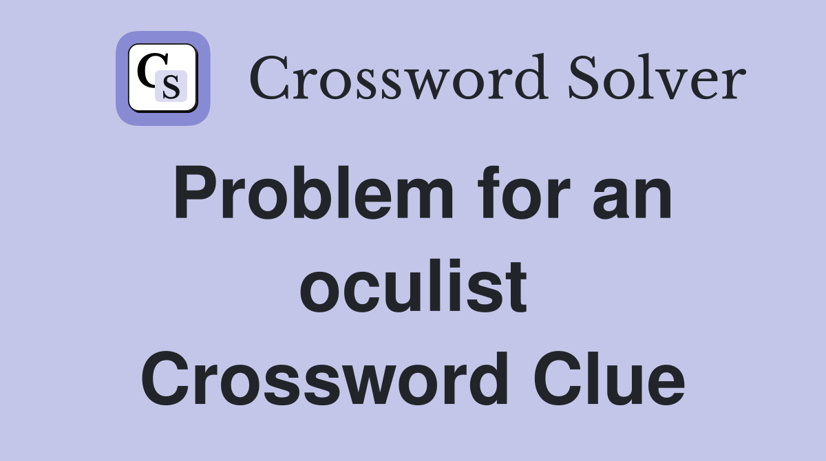 Problem for an oculist Crossword Clue