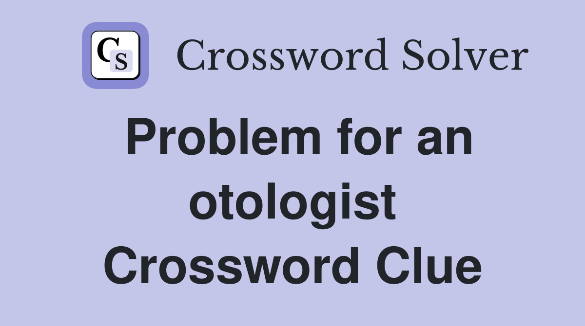 Problem for an otologist Crossword Clue