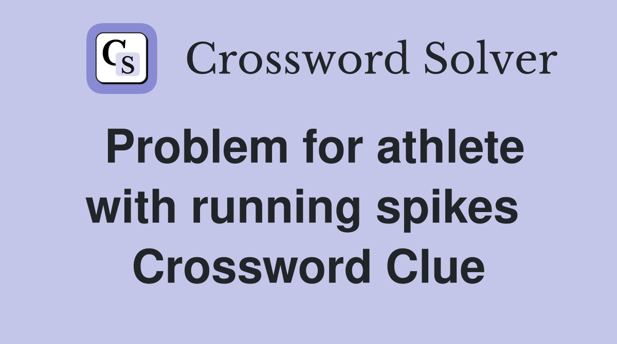 Problem for athlete with running spikes  Crossword Clue