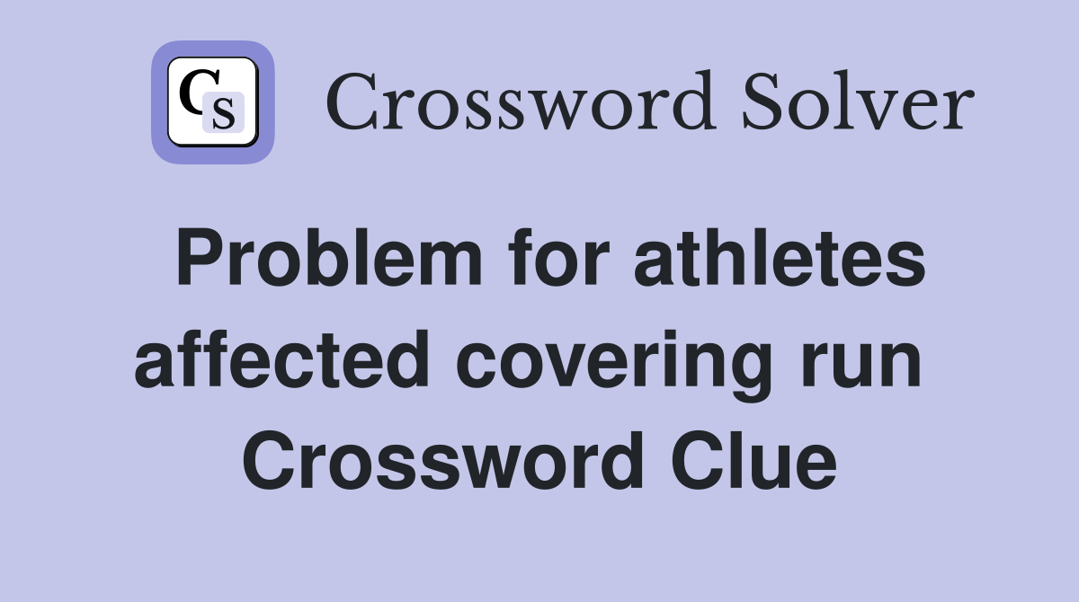 Problem for athletes affected covering run  Crossword Clue