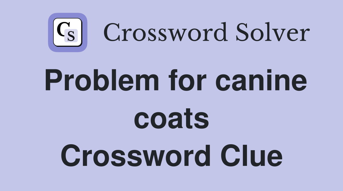 Problem for canine coats Crossword Clue