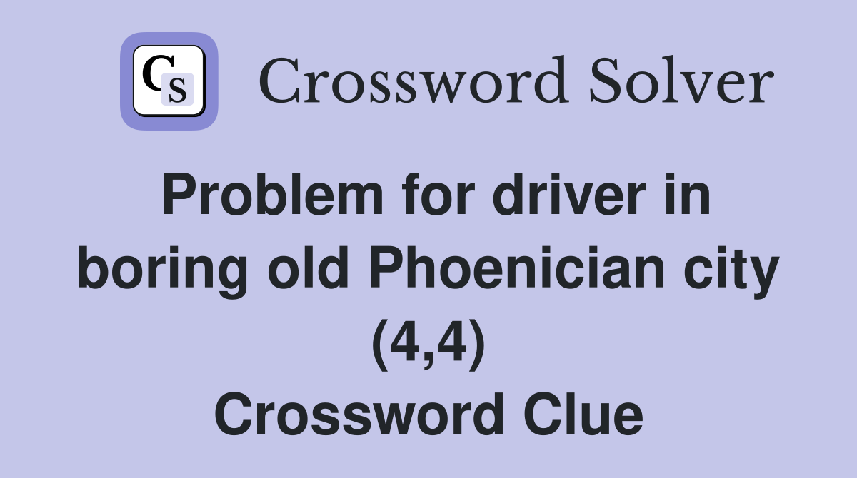 Problem for driver in boring old Phoenician city (4,4) Crossword Clue