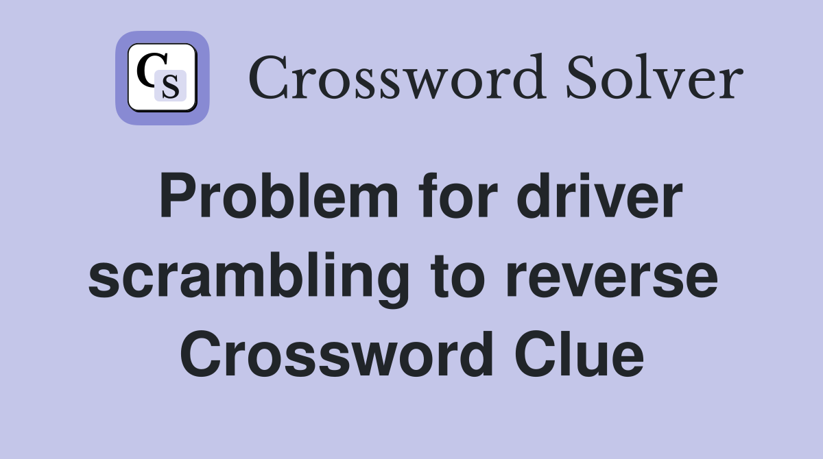 Problem for driver scrambling to reverse  Crossword Clue