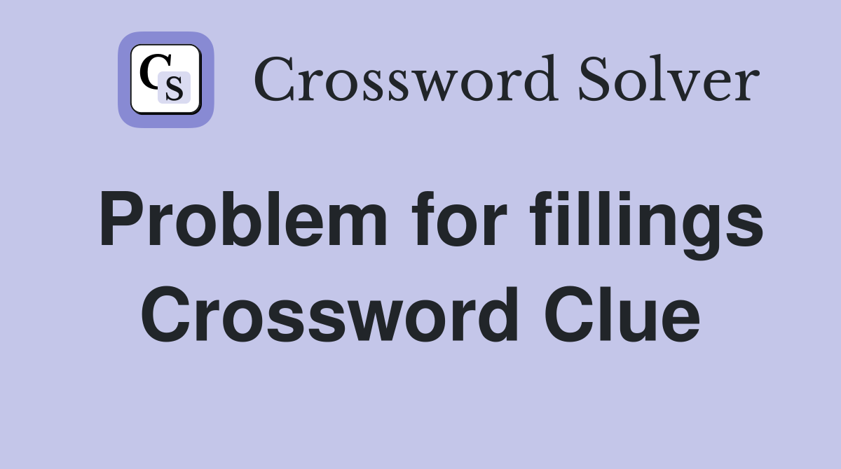 Problem for fillings Crossword Clue