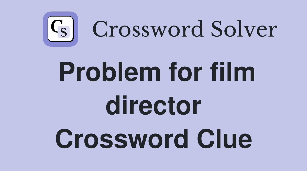 Problem for film director Crossword Clue
