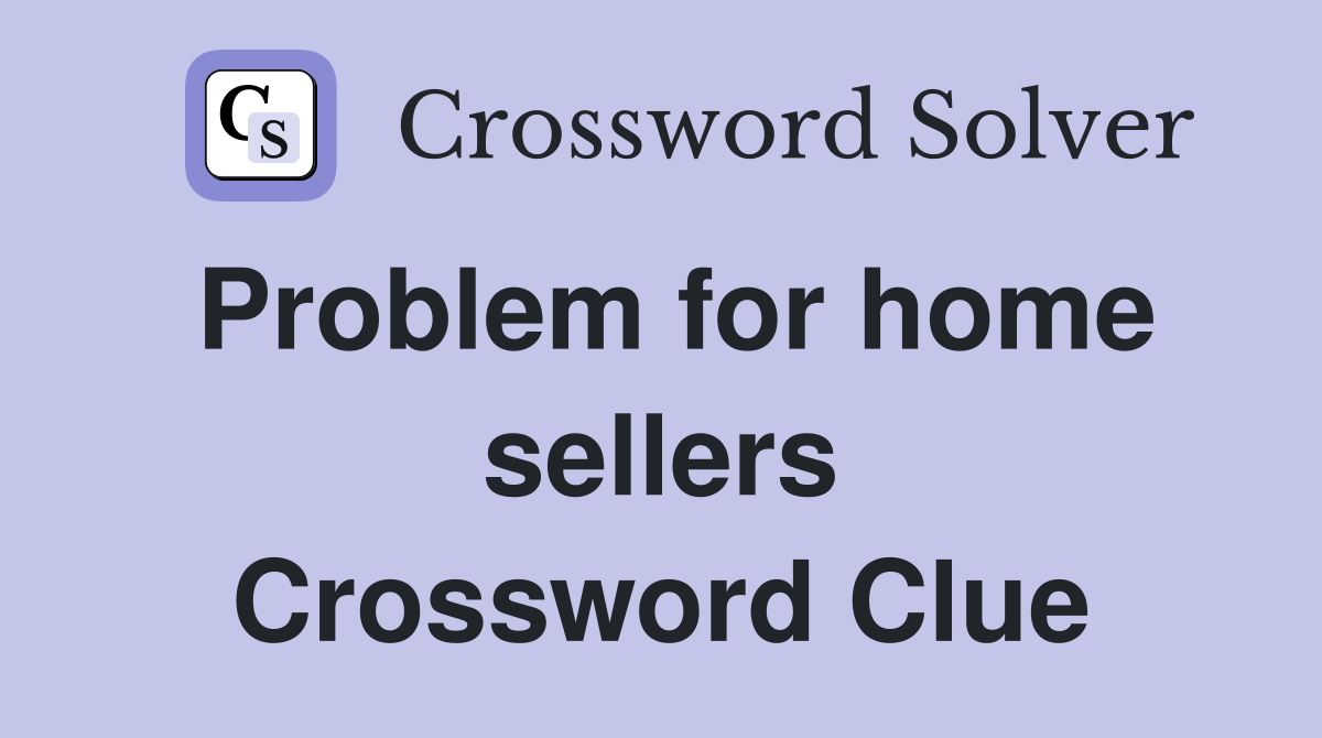 Problem for home sellers Crossword Clue