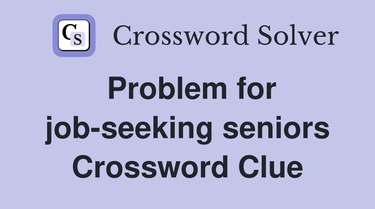 Problem for job-seeking seniors Crossword Clue