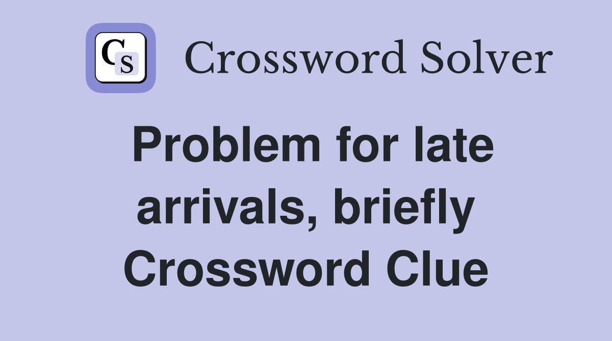 Problem for late arrivals, briefly Crossword Clue