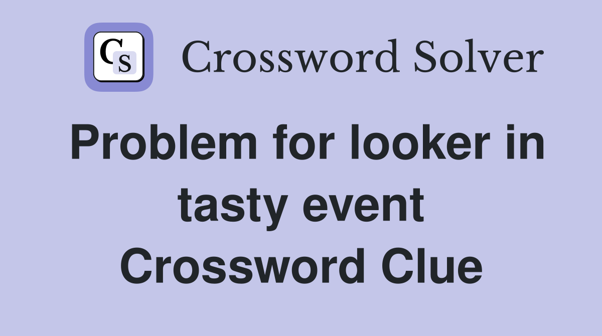 Problem for looker in tasty event Crossword Clue