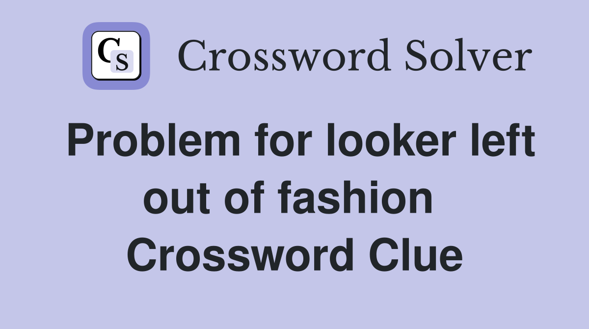 Problem for looker left out of fashion  Crossword Clue