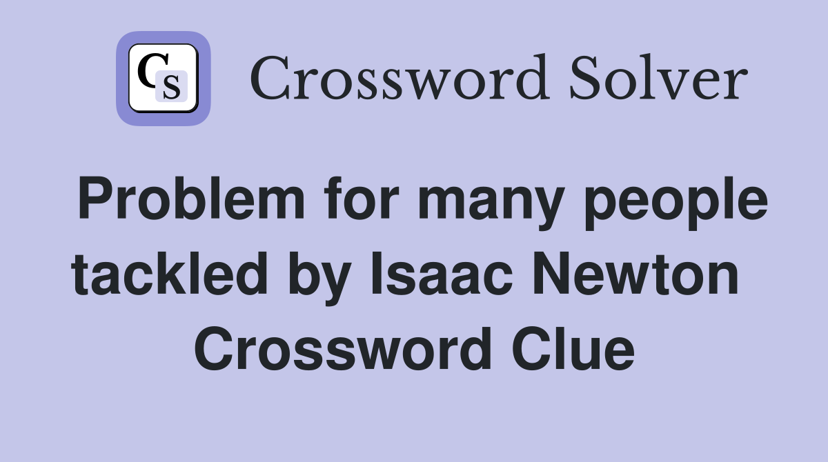 Problem for many people tackled by Isaac Newton  Crossword Clue