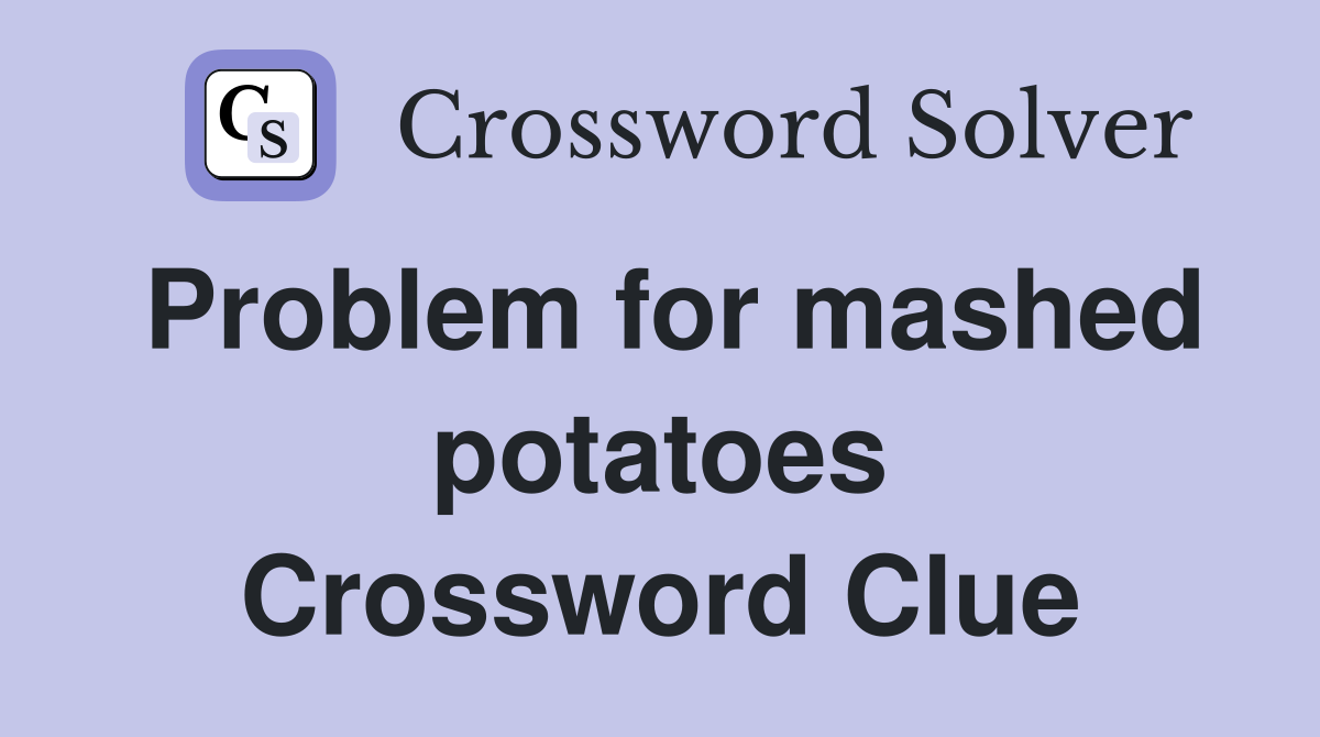 Problem for mashed potatoes Crossword Clue